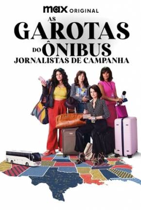 Imagem Série As Garotas do Ônibus - Jornalistas de Campanha - 1ª Temporada Torrent